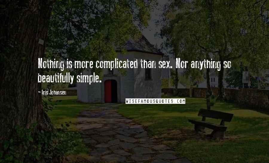 Iris Johansen Quotes: Nothing is more complicated than sex. Nor anything so beautifully simple.