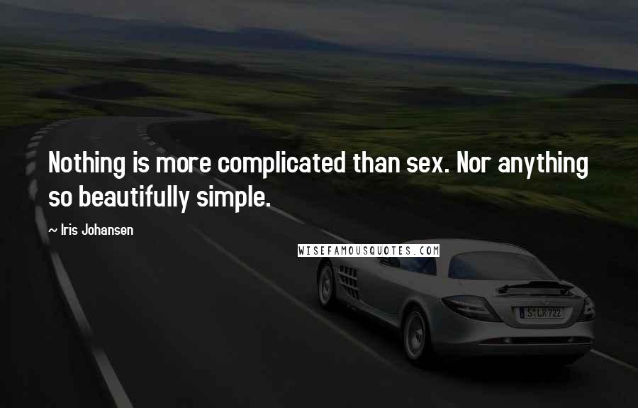Iris Johansen Quotes: Nothing is more complicated than sex. Nor anything so beautifully simple.