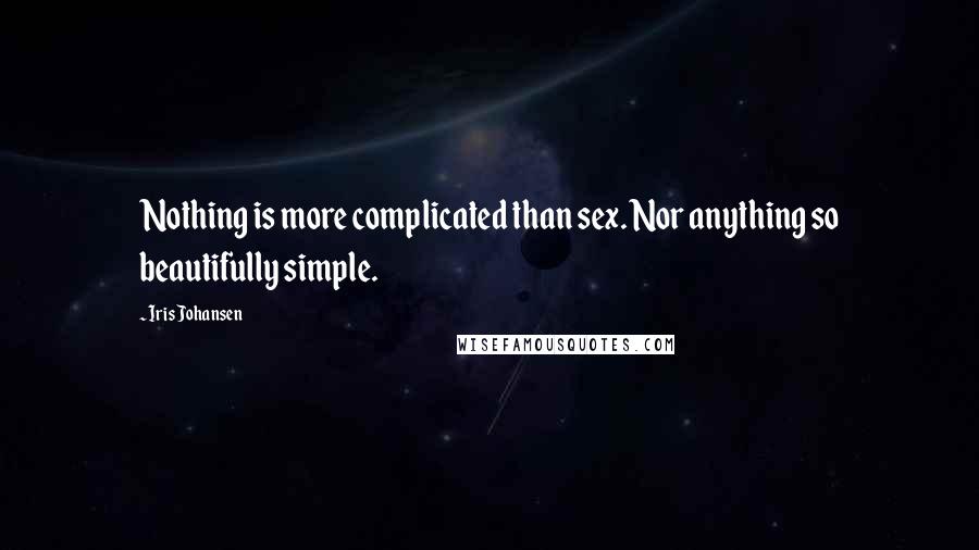 Iris Johansen Quotes: Nothing is more complicated than sex. Nor anything so beautifully simple.