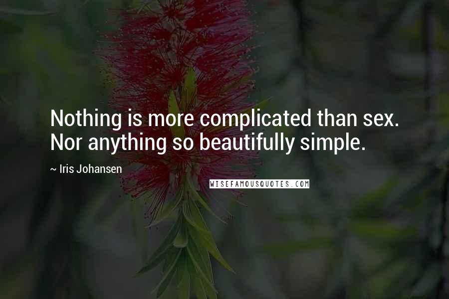 Iris Johansen Quotes: Nothing is more complicated than sex. Nor anything so beautifully simple.