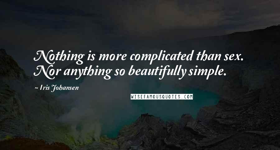 Iris Johansen Quotes: Nothing is more complicated than sex. Nor anything so beautifully simple.