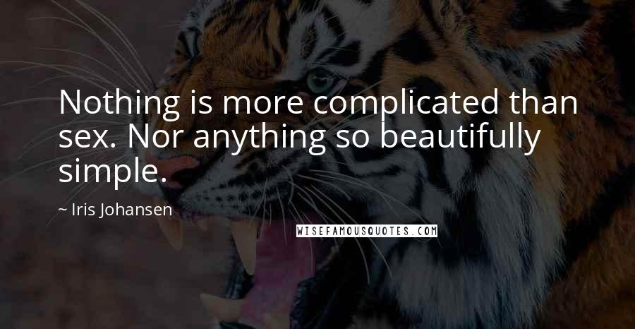 Iris Johansen Quotes: Nothing is more complicated than sex. Nor anything so beautifully simple.