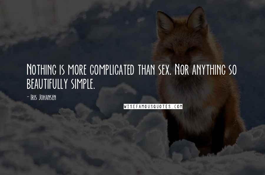 Iris Johansen Quotes: Nothing is more complicated than sex. Nor anything so beautifully simple.