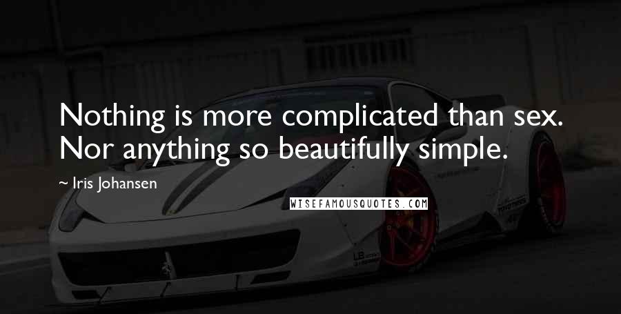 Iris Johansen Quotes: Nothing is more complicated than sex. Nor anything so beautifully simple.
