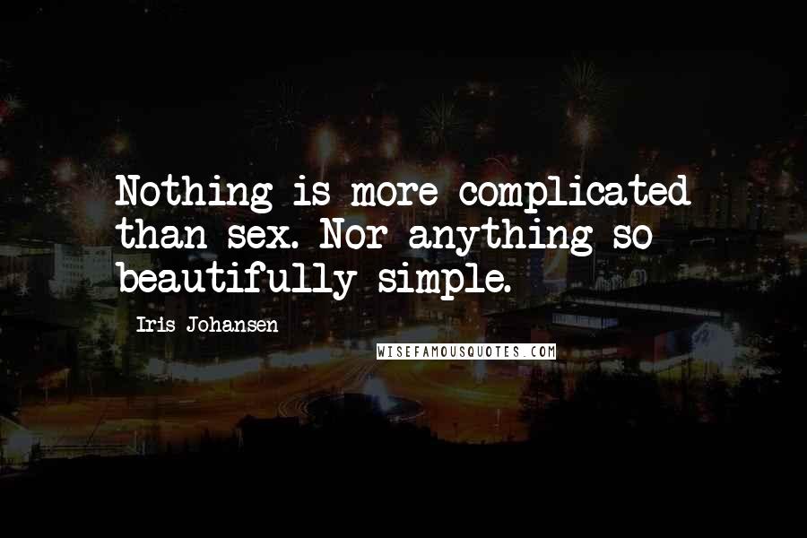 Iris Johansen Quotes: Nothing is more complicated than sex. Nor anything so beautifully simple.