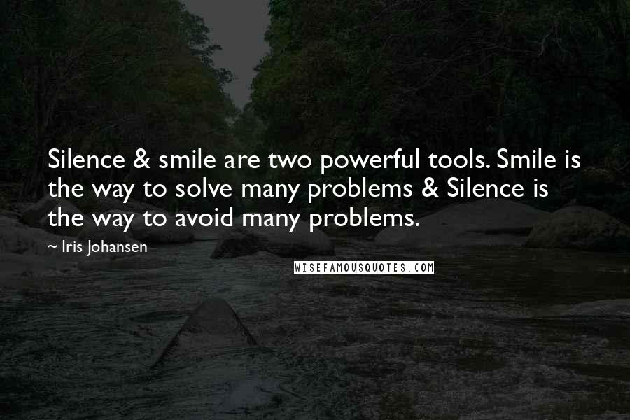 Iris Johansen Quotes: Silence & smile are two powerful tools. Smile is the way to solve many problems & Silence is the way to avoid many problems. 