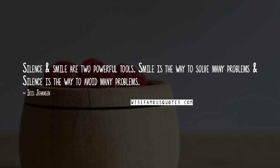 Iris Johansen Quotes: Silence & smile are two powerful tools. Smile is the way to solve many problems & Silence is the way to avoid many problems. 