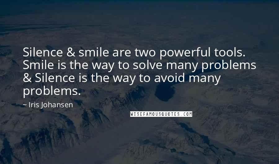 Iris Johansen Quotes: Silence & smile are two powerful tools. Smile is the way to solve many problems & Silence is the way to avoid many problems. 