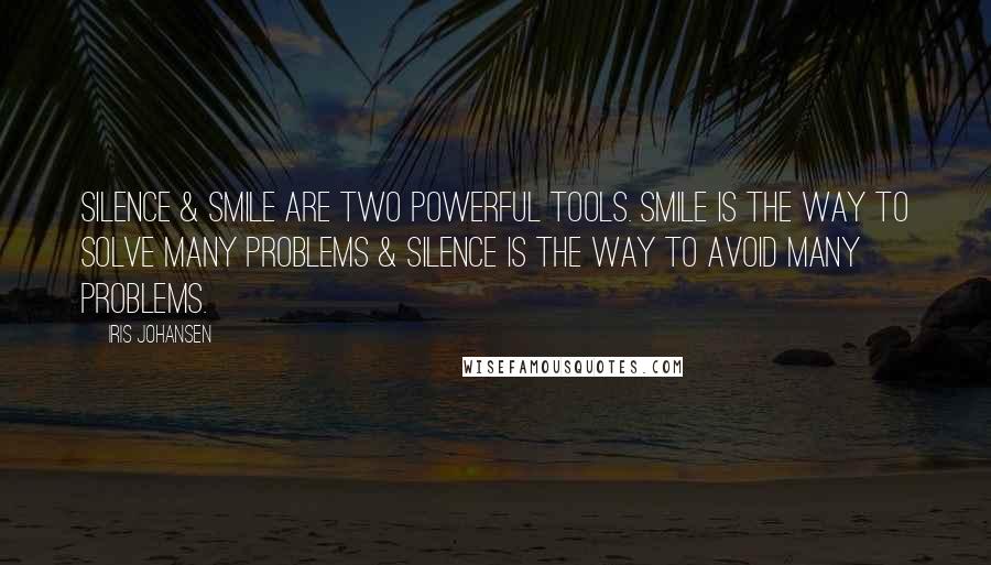 Iris Johansen Quotes: Silence & smile are two powerful tools. Smile is the way to solve many problems & Silence is the way to avoid many problems. 