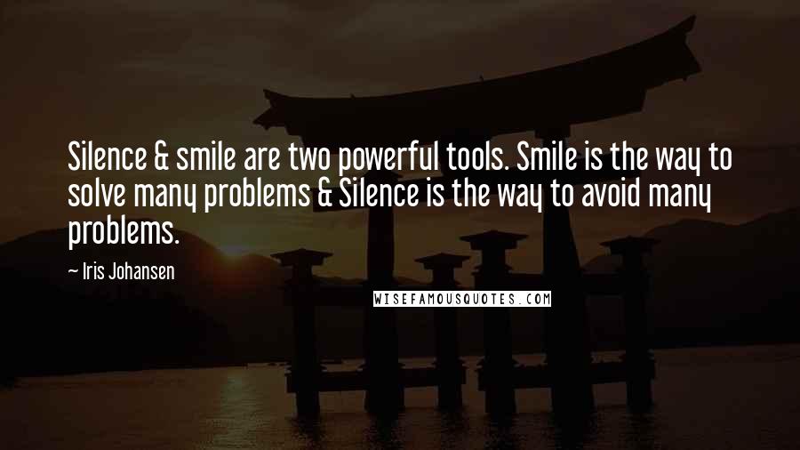 Iris Johansen Quotes: Silence & smile are two powerful tools. Smile is the way to solve many problems & Silence is the way to avoid many problems. 