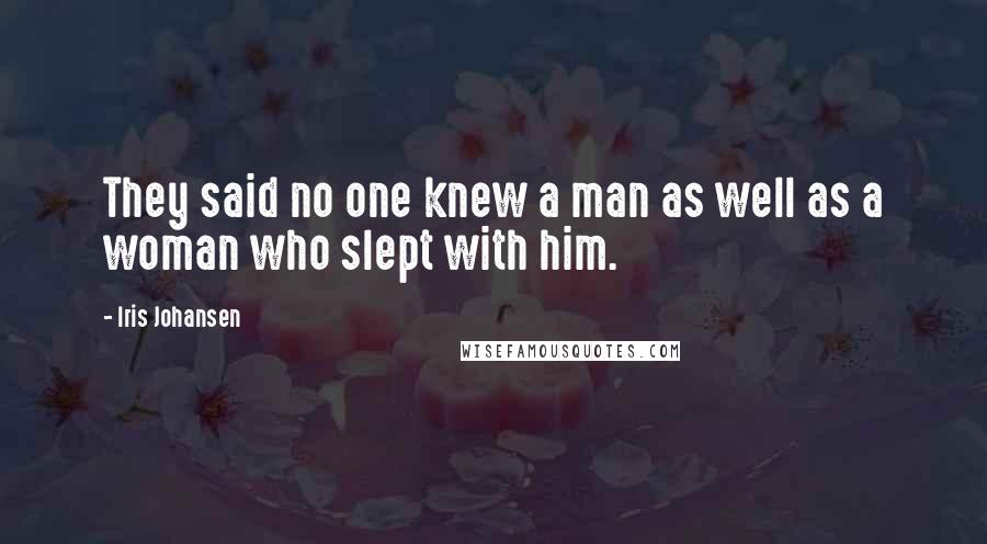 Iris Johansen Quotes: They said no one knew a man as well as a woman who slept with him.