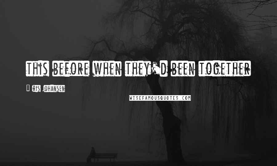 Iris Johansen Quotes: this before when they'd been together