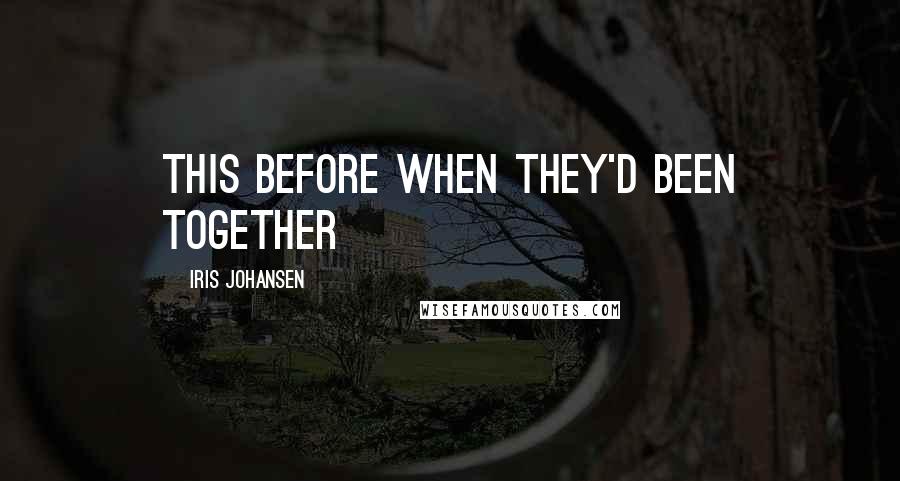 Iris Johansen Quotes: this before when they'd been together