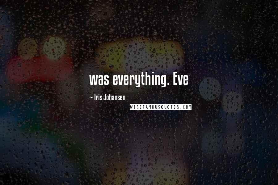 Iris Johansen Quotes: was everything. Eve