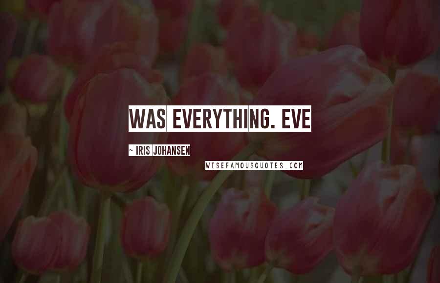 Iris Johansen Quotes: was everything. Eve