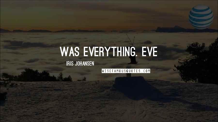 Iris Johansen Quotes: was everything. Eve