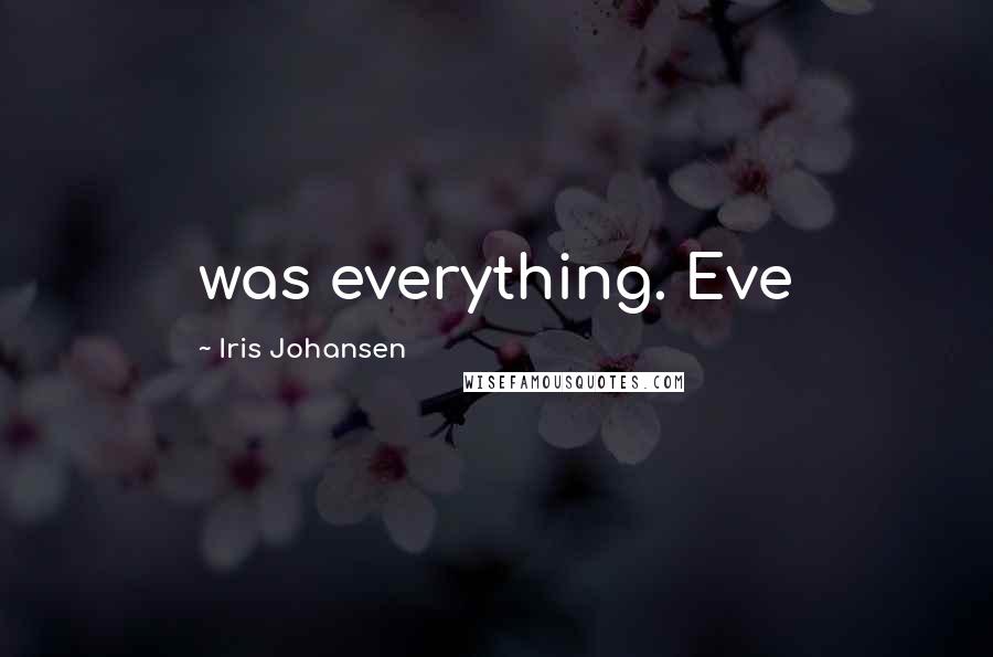 Iris Johansen Quotes: was everything. Eve