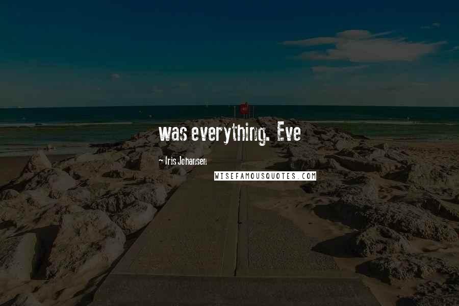 Iris Johansen Quotes: was everything. Eve