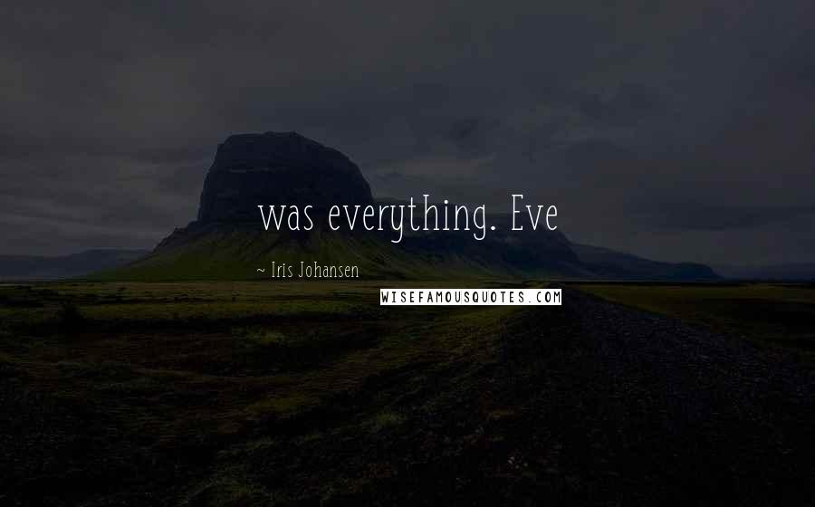Iris Johansen Quotes: was everything. Eve