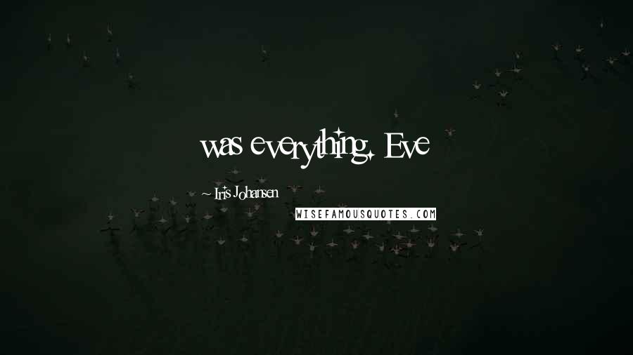 Iris Johansen Quotes: was everything. Eve