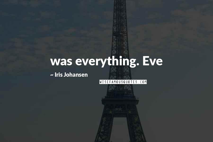 Iris Johansen Quotes: was everything. Eve