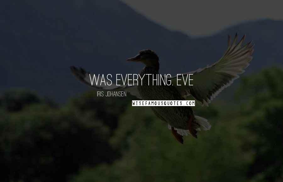 Iris Johansen Quotes: was everything. Eve