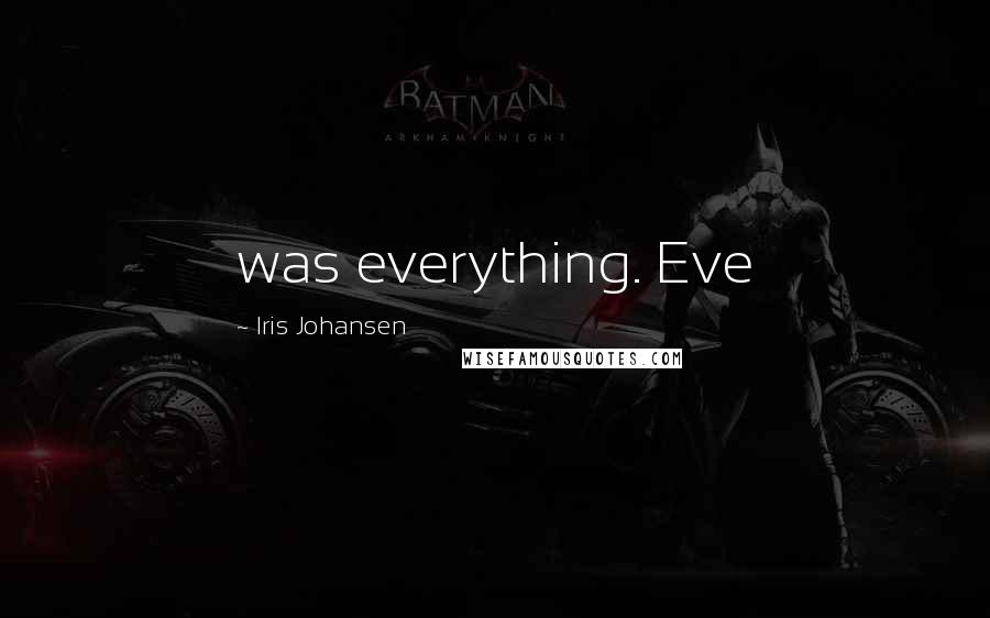 Iris Johansen Quotes: was everything. Eve