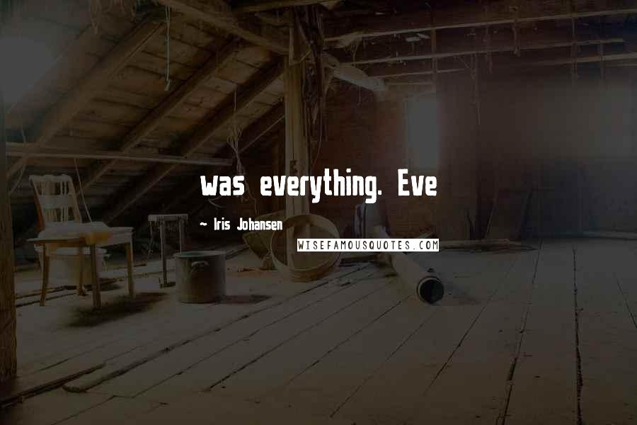 Iris Johansen Quotes: was everything. Eve