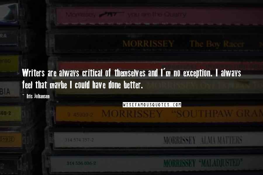 Iris Johansen Quotes: Writers are always critical of themselves and I'm no exception. I always feel that maybe I could have done better.
