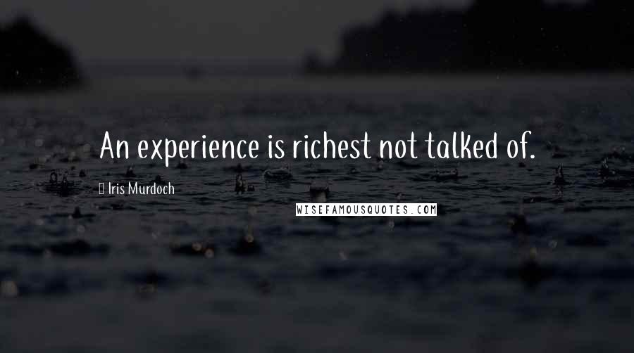 Iris Murdoch Quotes: An experience is richest not talked of.