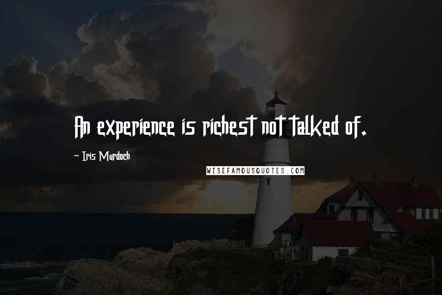 Iris Murdoch Quotes: An experience is richest not talked of.