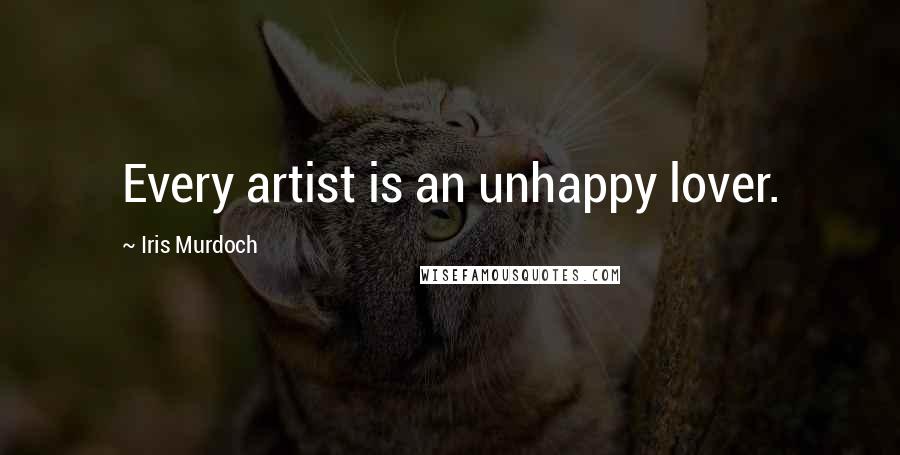 Iris Murdoch Quotes: Every artist is an unhappy lover.