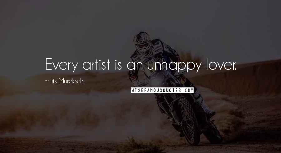 Iris Murdoch Quotes: Every artist is an unhappy lover.