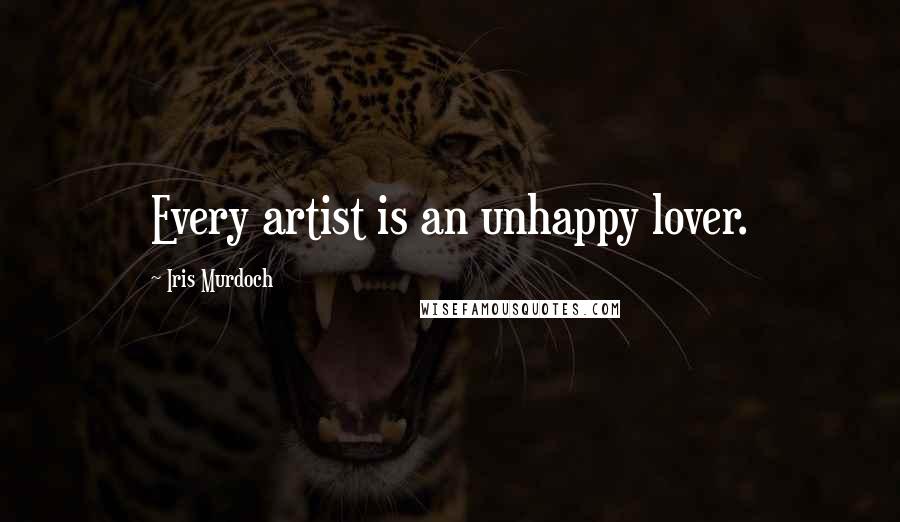 Iris Murdoch Quotes: Every artist is an unhappy lover.