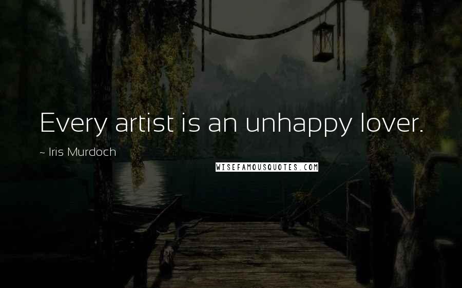 Iris Murdoch Quotes: Every artist is an unhappy lover.