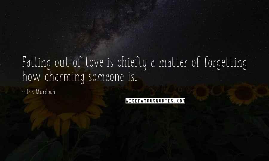 Iris Murdoch Quotes: Falling out of love is chiefly a matter of forgetting how charming someone is.