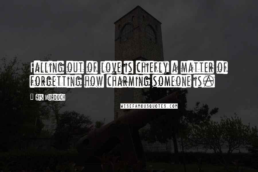 Iris Murdoch Quotes: Falling out of love is chiefly a matter of forgetting how charming someone is.