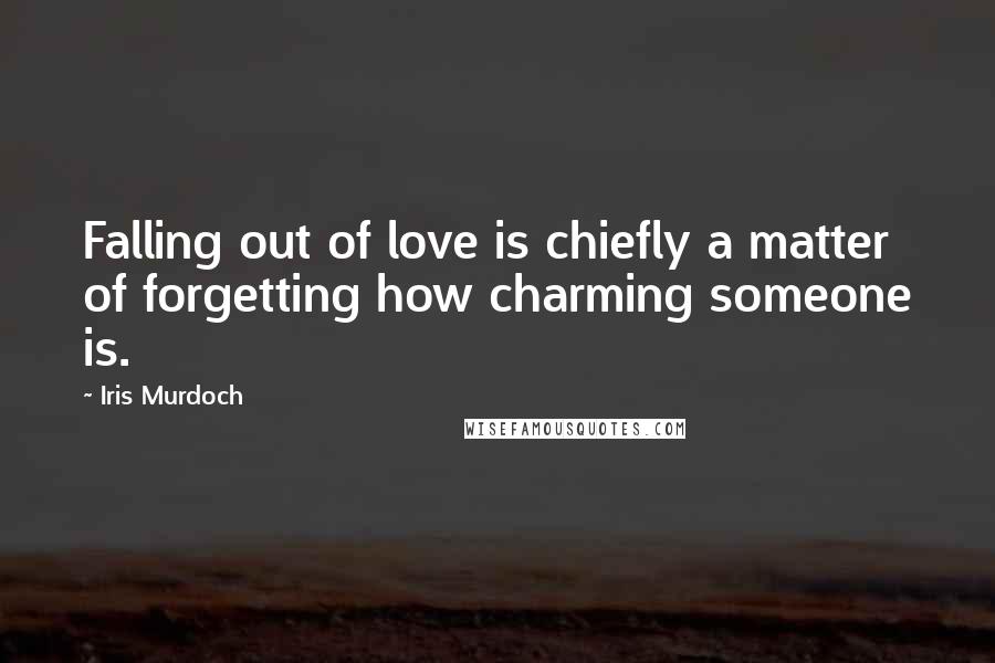 Iris Murdoch Quotes: Falling out of love is chiefly a matter of forgetting how charming someone is.