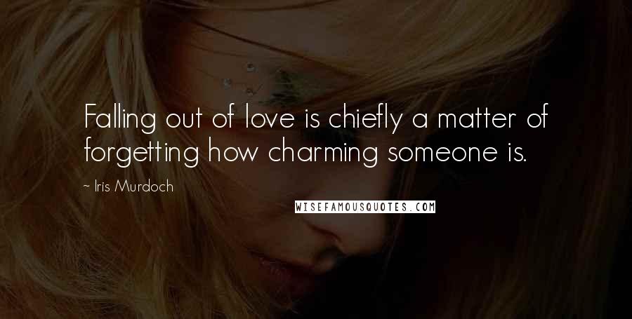 Iris Murdoch Quotes: Falling out of love is chiefly a matter of forgetting how charming someone is.
