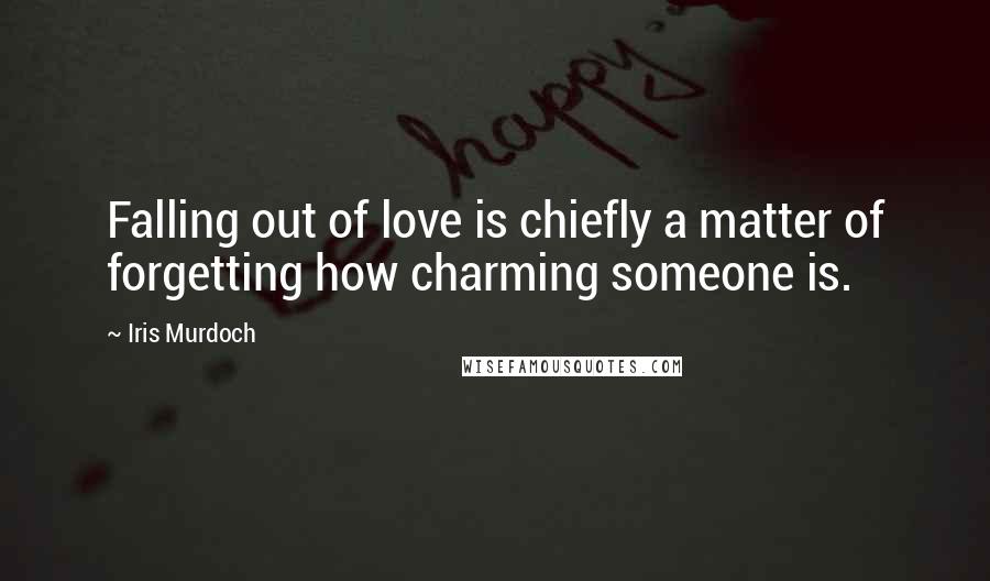 Iris Murdoch Quotes: Falling out of love is chiefly a matter of forgetting how charming someone is.