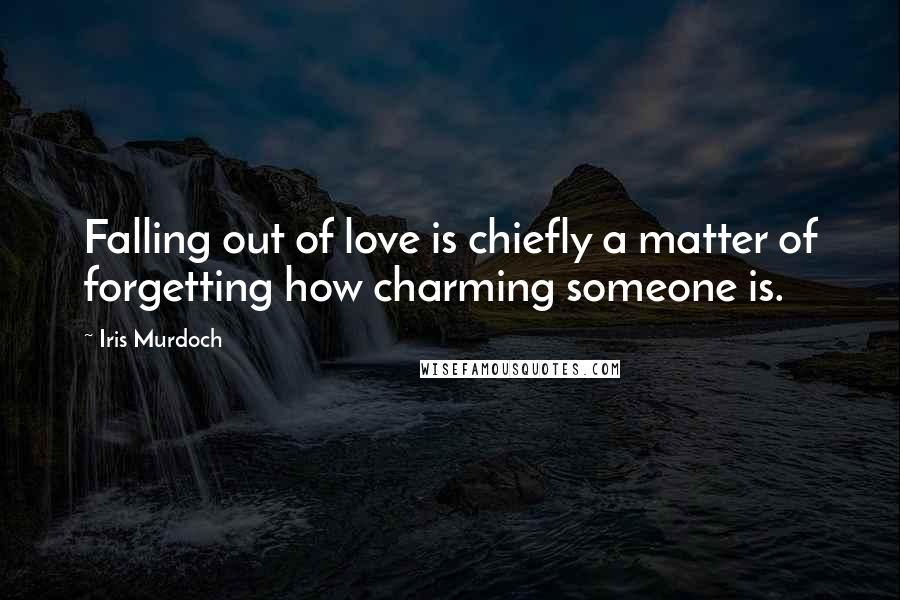 Iris Murdoch Quotes: Falling out of love is chiefly a matter of forgetting how charming someone is.