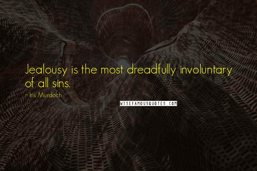 Iris Murdoch Quotes: Jealousy is the most dreadfully involuntary of all sins.