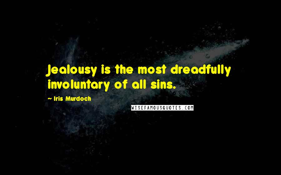 Iris Murdoch Quotes: Jealousy is the most dreadfully involuntary of all sins.