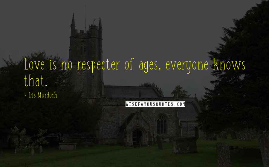 Iris Murdoch Quotes: Love is no respecter of ages, everyone knows that.