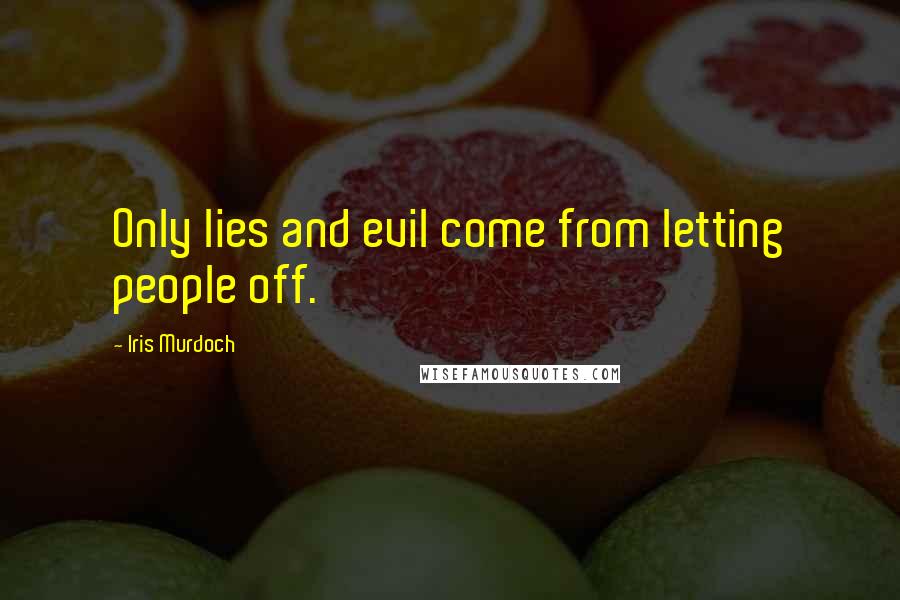 Iris Murdoch Quotes: Only lies and evil come from letting people off.