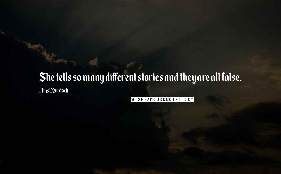 Iris Murdoch Quotes: She tells so many different stories and they are all false.