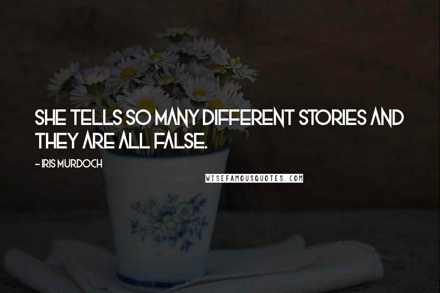 Iris Murdoch Quotes: She tells so many different stories and they are all false.