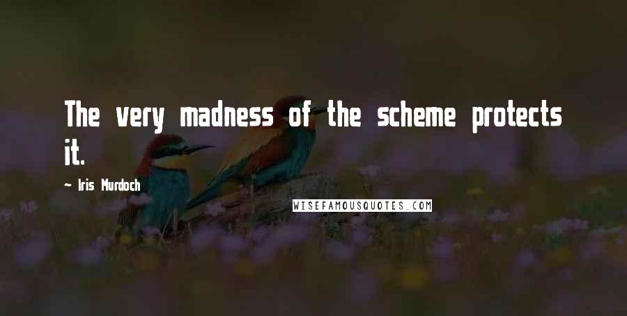 Iris Murdoch Quotes: The very madness of the scheme protects it.