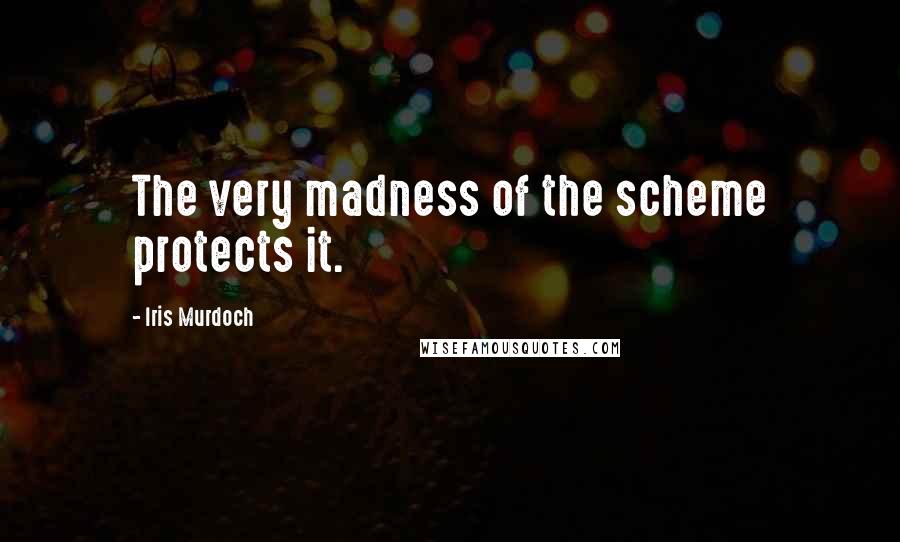 Iris Murdoch Quotes: The very madness of the scheme protects it.