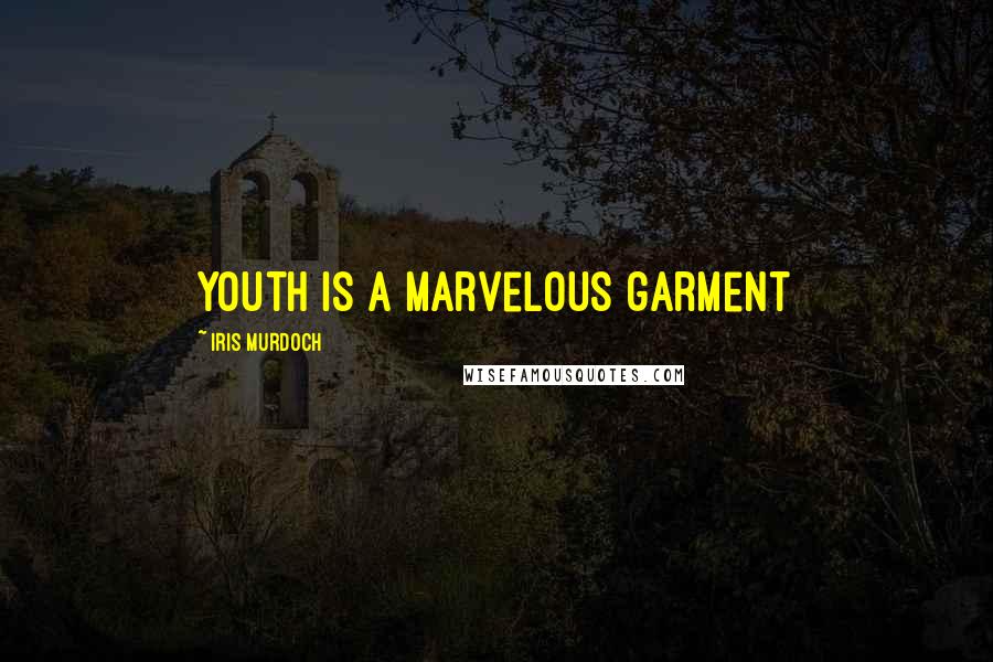 Iris Murdoch Quotes: youth is a marvelous garment